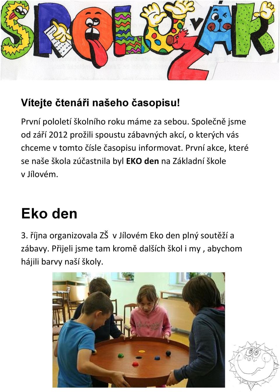 informovat. První akce, které se naše škola zúčastnila byl EKO den na Základní škole v Jílovém. Eko den 3.