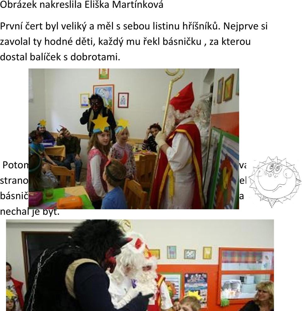 Potom si postupně volal ty hříšníky a některé už si dával stranou, že si je odvede s sebou.