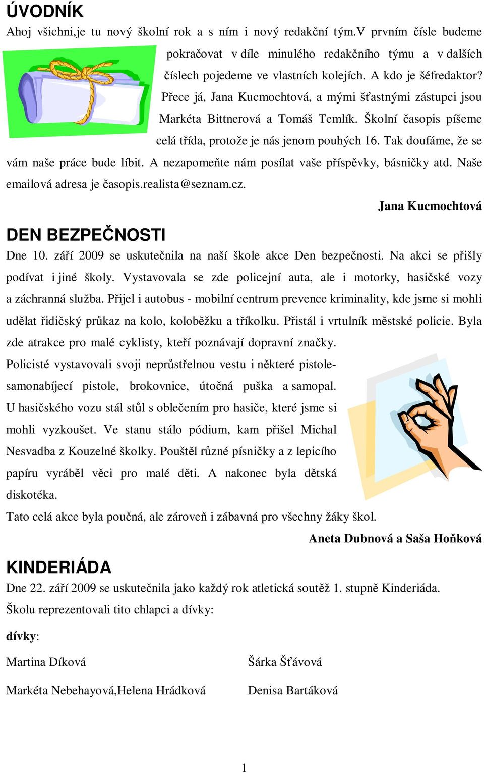 Tak doufáme, že se vám naše práce bude líbit. A nezapomete nám posílat vaše píspvky, básniky atd. Naše emailová adresa je asopis.realista@seznam.cz. Jana Kucmochtová DEN BEZPENOSTI Dne 10.