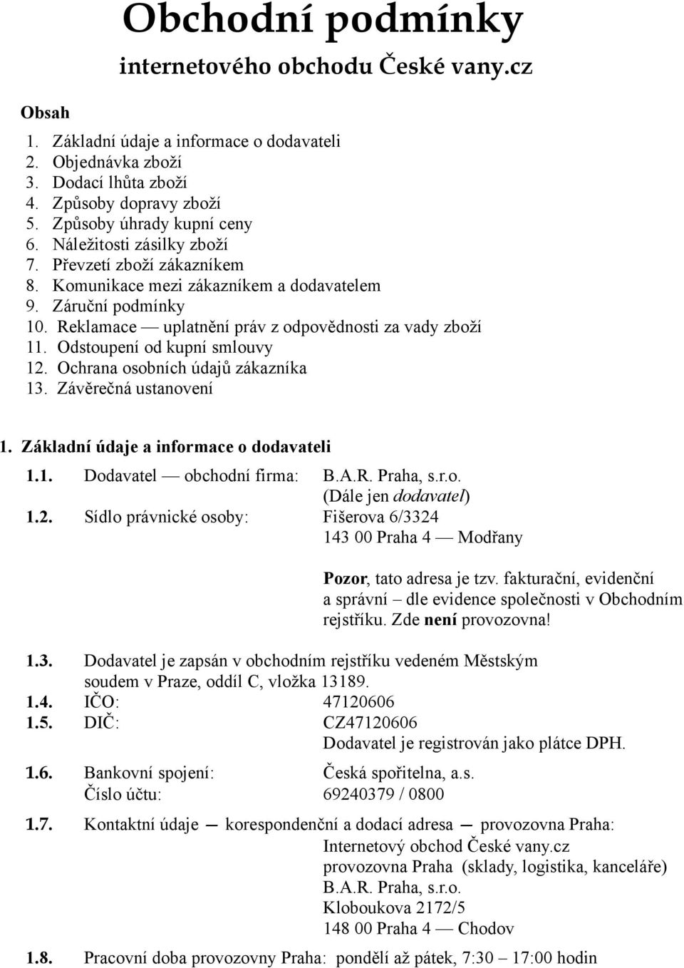 Reklamace uplatnění práv z odpovědnosti za vady zboží 11. Odstoupení od kupní smlouvy 12. Ochrana osobních údajů zákazníka 13. Závěrečná ustanovení 1. Základní údaje a informace o dodavateli 1.1. Dodavatel obchodní firma: B.