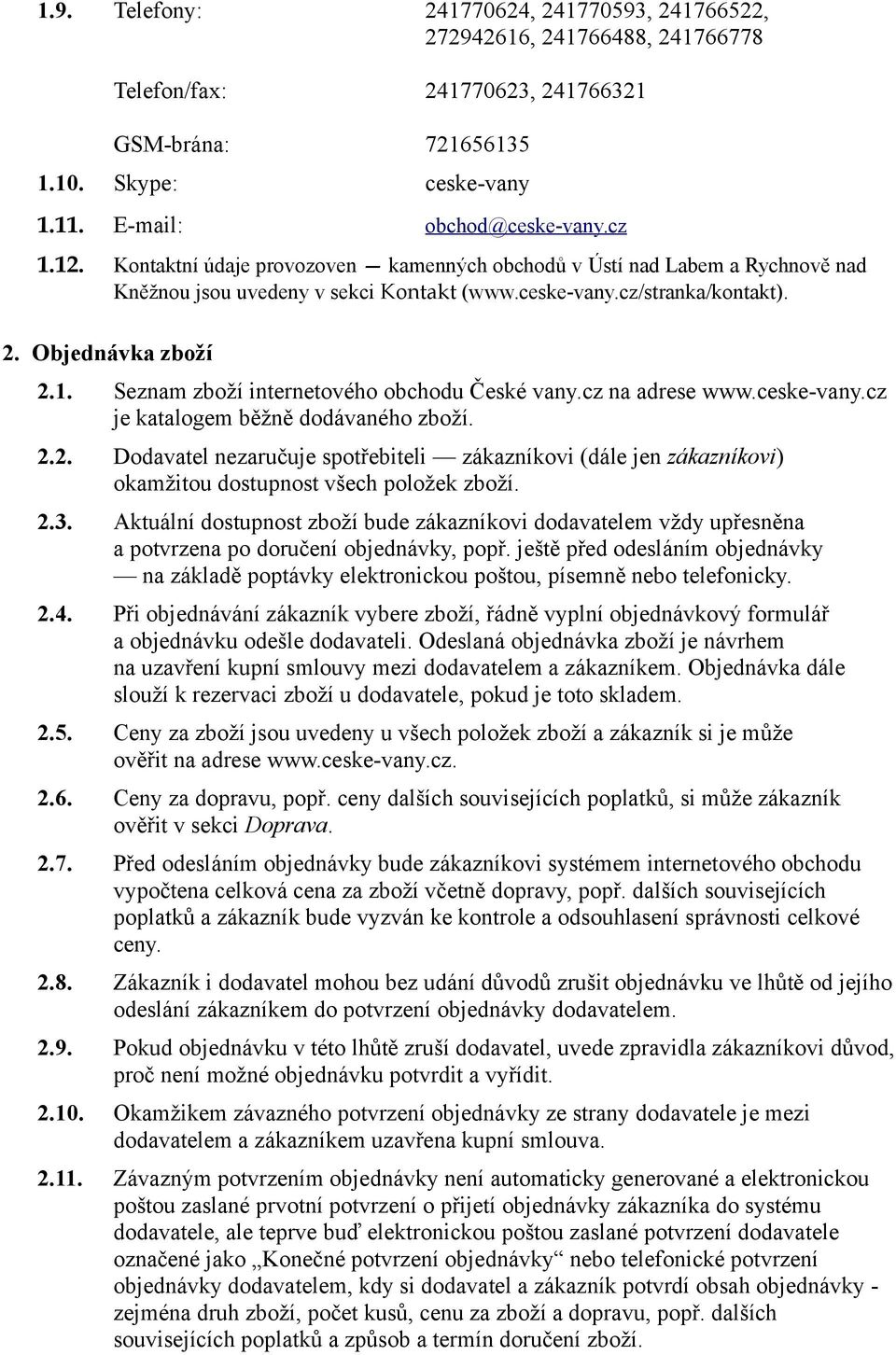 Seznam zboží internetového obchodu České vany.cz na adrese www.ceske-vany.cz je katalogem běžně dodávaného zboží. 2.