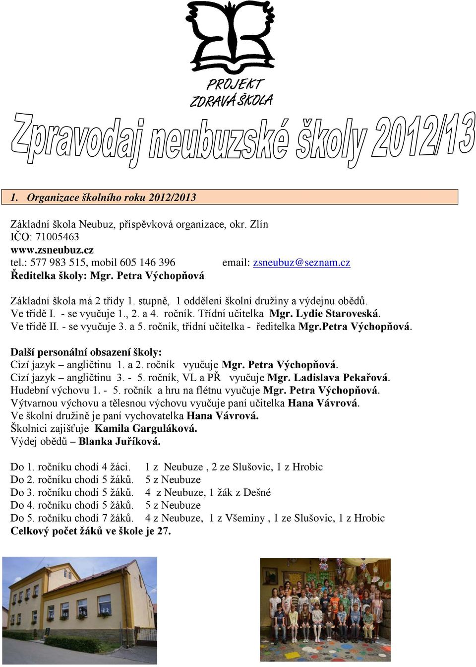 - se vyučuje 3. a 5. ročník, třídní učitelka - ředitelka Mgr.Petra Výchopňová. Další personální obsazení školy: Cizí jazyk angličtinu 1. a 2. ročník vyučuje Mgr. Petra Výchopňová.