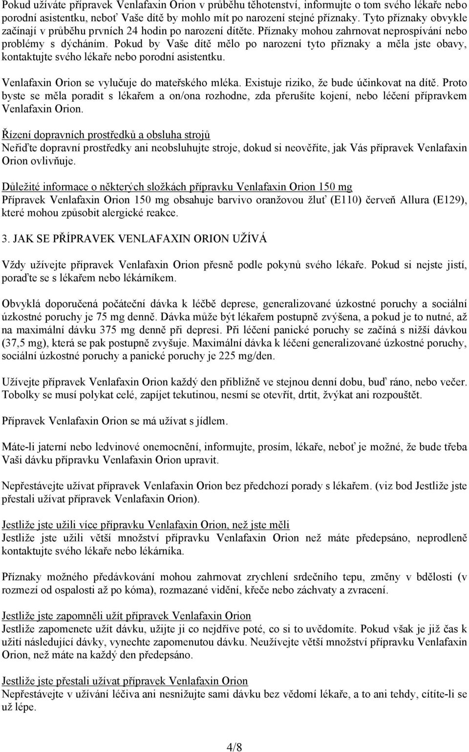 Pokud by Vaše dítě mělo po narození tyto příznaky a měla jste obavy, kontaktujte svého lékaře nebo porodní asistentku. Venlafaxin Orion se vylučuje do mateřského mléka.