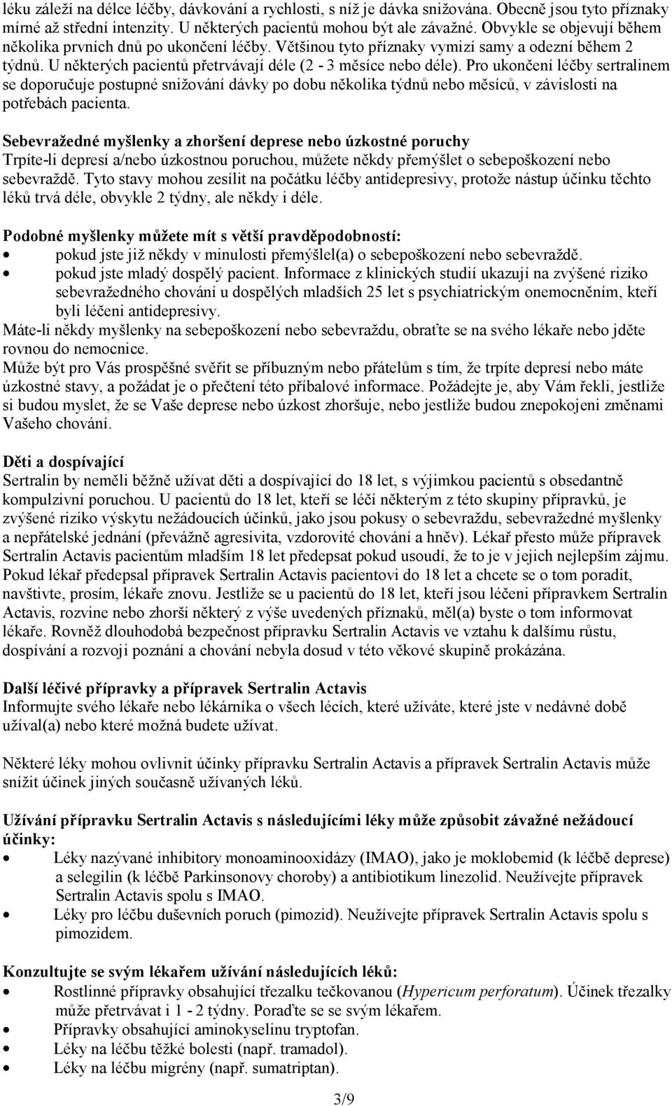 Pro ukončení léčby sertralinem se doporučuje postupné snižování dávky po dobu několika týdnů nebo měsíců, v závislosti na potřebách pacienta.