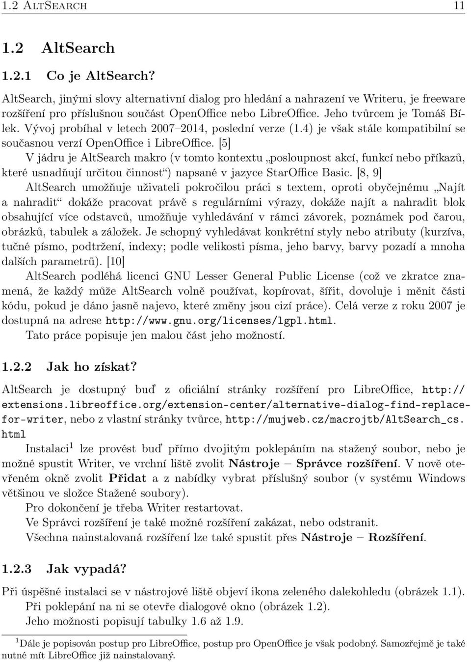 Vývoj probíhal v letech 2007 2014, poslední verze (1.4) je však stále kompatibilní se současnou verzí OpenOffice i LibreOffice.