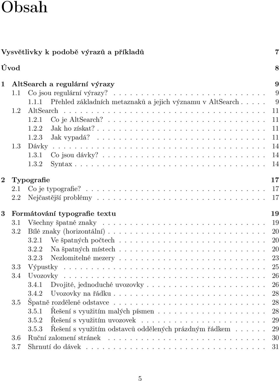 ...................................... 14 1.3.1 Co jsou dávky?.............................. 14 1.3.2 Syntax................................... 14 2 Typografie 17 2.1 Co je typografie?................................. 17 2.2 Nejčastější problémy.