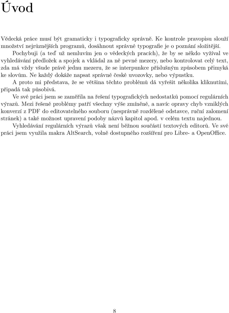 mezeru, že se interpunkce příslušným způsobem přimyká ke slovům. Ne každý dokáže napsat správné české uvozovky, nebo výpustku.