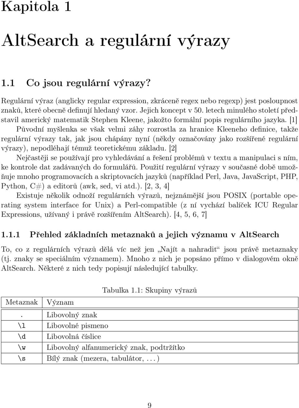 letech minulého století představil americký matematik Stephen Kleene, jakožto formální popis regulárního jazyka.