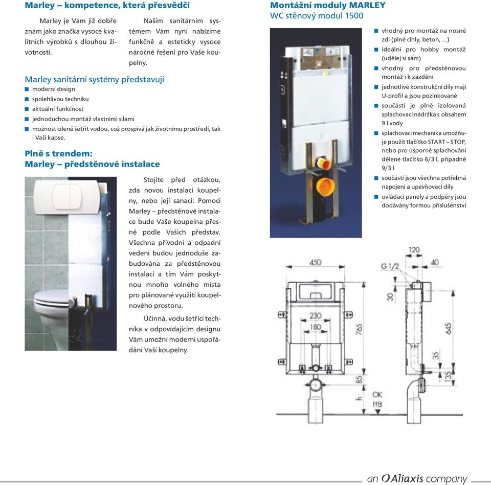 Marley sanitární systémy představují moderní design spolehlivou techniku aktuální funkčnost jednoduchou vlastními silami možnost cíleně šetřit vodou, což prospívá jak životnímu prostředí, tak i Vaší