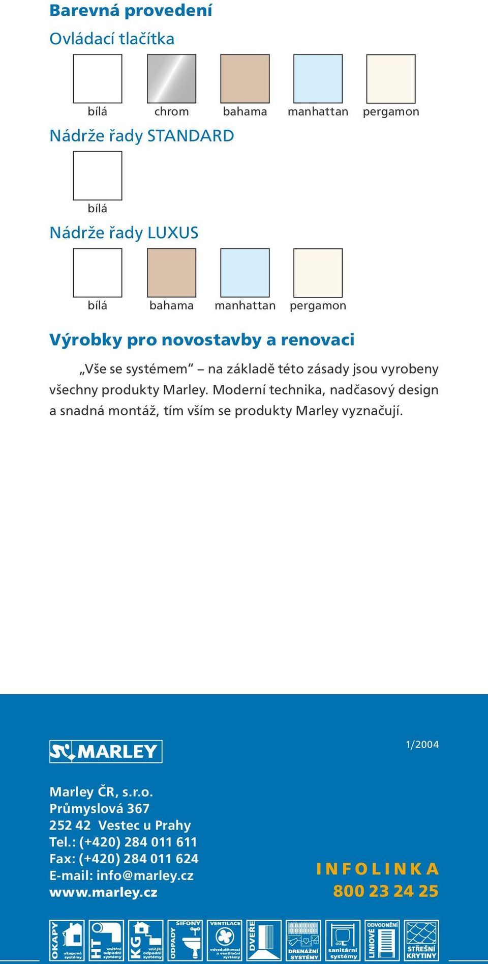 Moderní technika, nadčasový design a snadná, tím vším se produkty Marley vyznačují. 1/2004 Marley ČR, s.r.o. Průmyslová 367 252 42 Vestec u Prahy Tel.