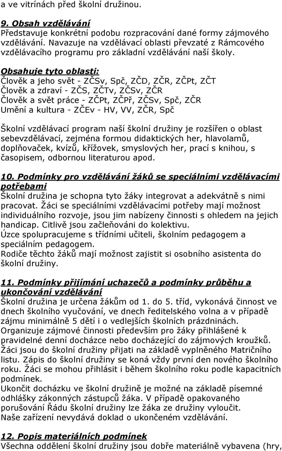 Obsahuje tyto oblasti: Člověk a jeho svět - ZČSv, Spč, ZČD, ZČR, ZČPt, ZČT Člověk a zdraví - ZČS, ZČTv, ZČSv, ZČR Člověk a svět práce - ZČPt, ZČPř, ZČSv, Spč, ZČR Umění a kultura - ZČEv - HV, VV,