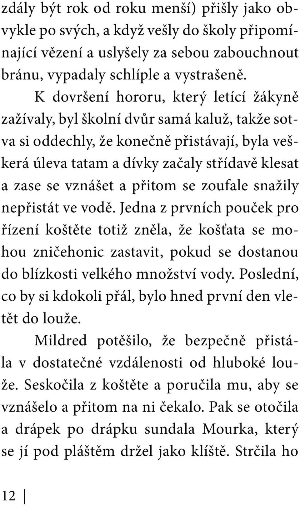 a přitom se zoufale snažily nepřistát ve vodě. Jedna z prvních pouček pro řízení koštěte totiž zněla, že košťata se mohou zničehonic zastavit, pokud se dostanou do blízkosti velkého množství vody.