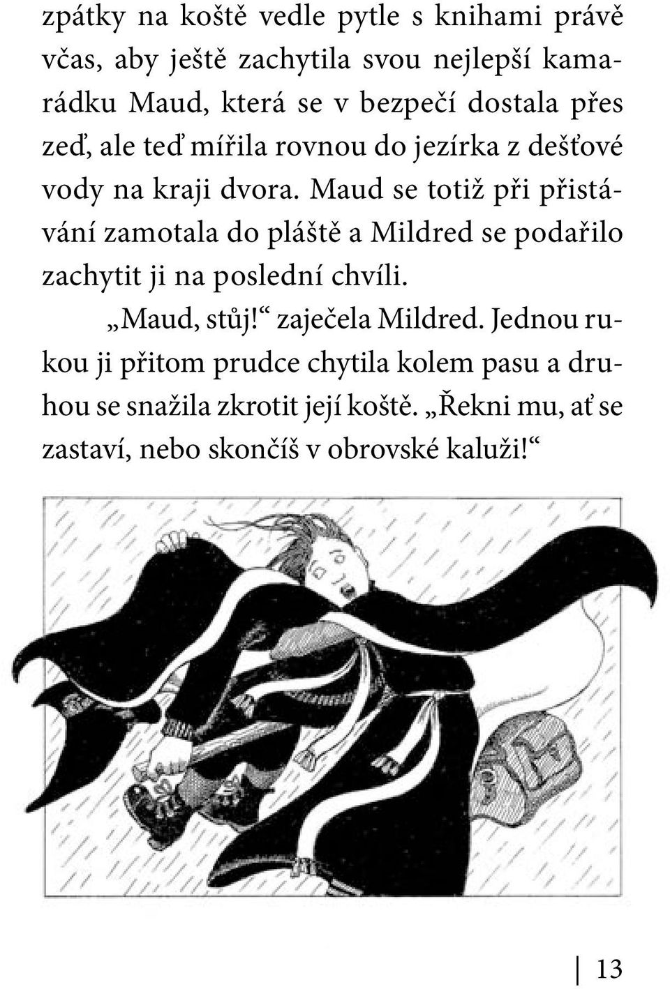 Maud se totiž při přistávání zamotala do pláště a Mildred se podařilo zachytit ji na poslední chvíli. Maud, stůj!