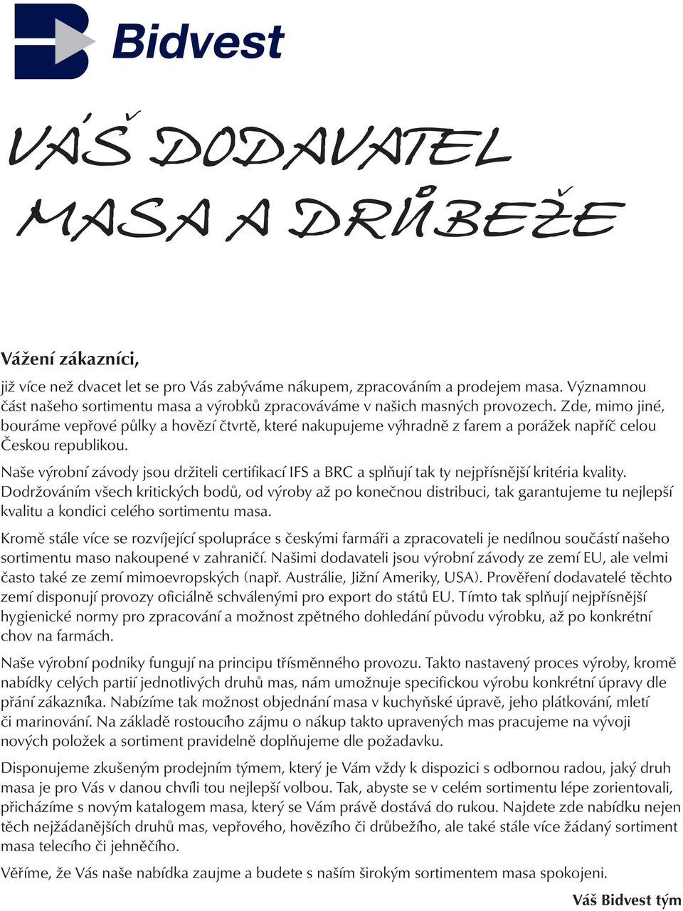 Zde, mimo jiné, bouráme vepřové půlky a hovězí čtvrtě, které nakupujeme výhradně z farem a porážek napříč celou Českou republikou.