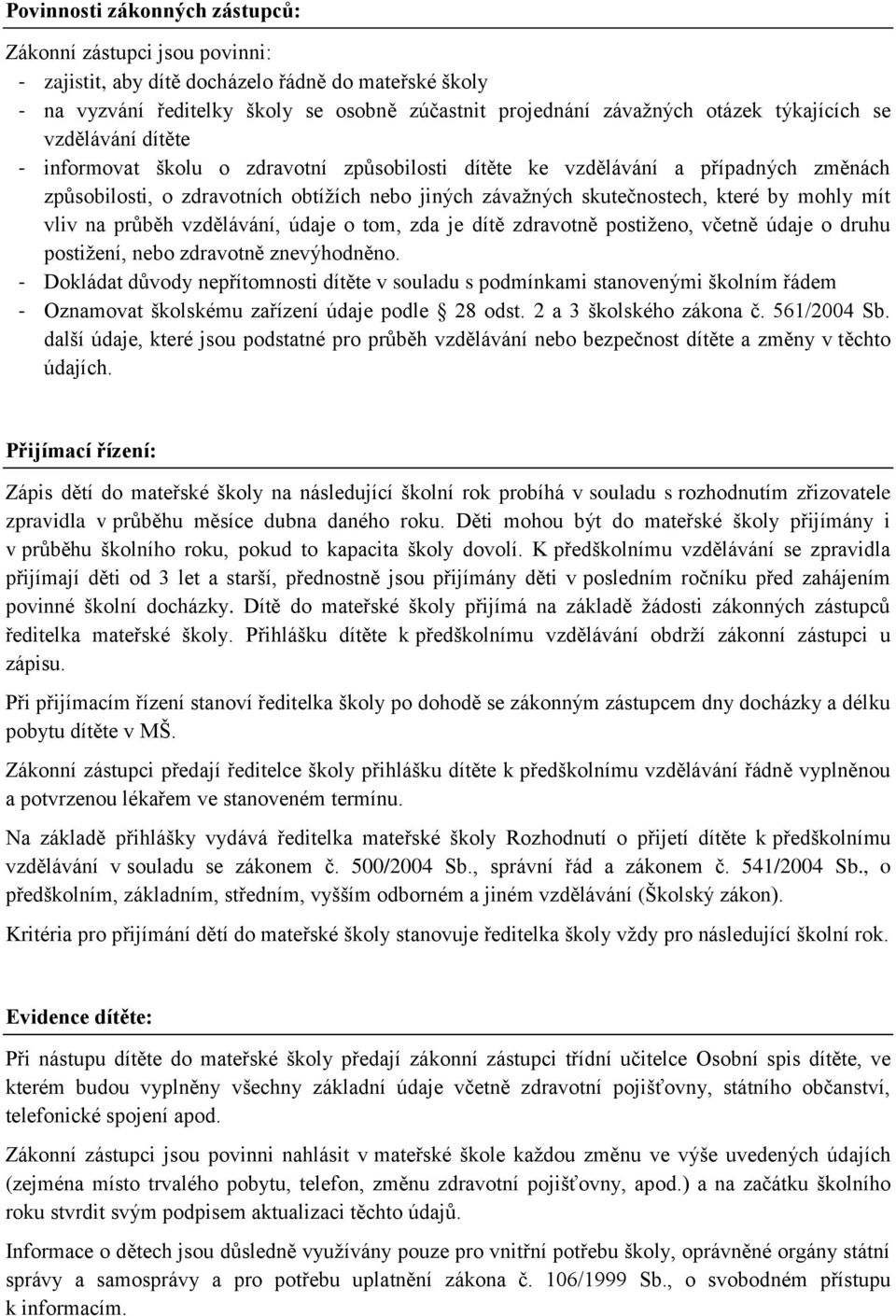 by mohly mít vliv na průběh vzdělávání, údaje o tom, zda je dítě zdravotně postiženo, včetně údaje o druhu postižení, nebo zdravotně znevýhodněno.