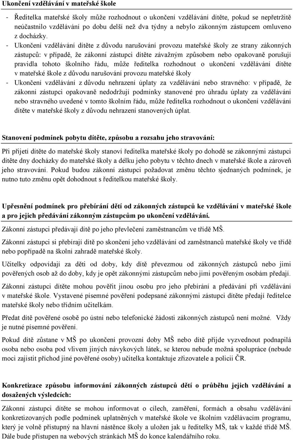 - Ukončení vzdělávání dítěte z důvodu narušování provozu mateřské školy ze strany zákonných zástupců: v případě, že zákonní zástupci dítěte závažným způsobem nebo opakovaně porušují pravidla tohoto