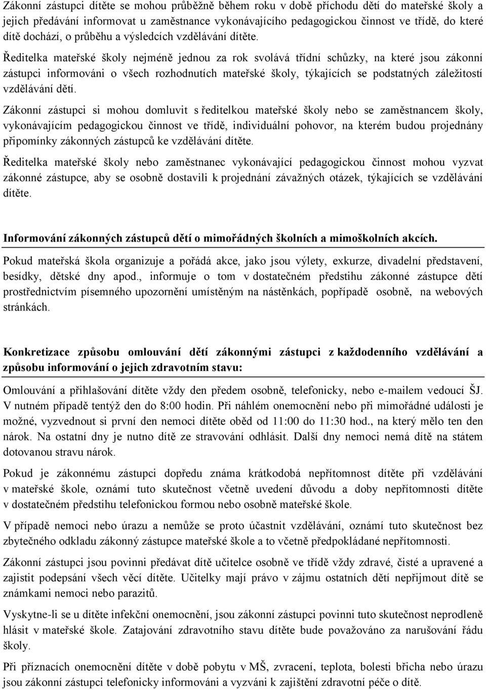 Ředitelka mateřské školy nejméně jednou za rok svolává třídní schůzky, na které jsou zákonní zástupci informováni o všech rozhodnutích mateřské školy, týkajících se podstatných záležitostí vzdělávání