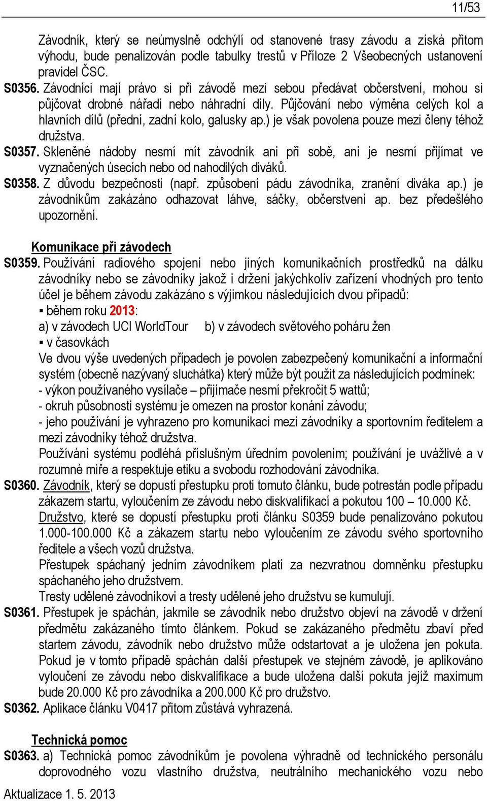 Půjčování nebo výměna celých kol a hlavních dílů (přední, zadní kolo, galusky ap.) je však povolena pouze mezi členy téhož družstva. S0357.