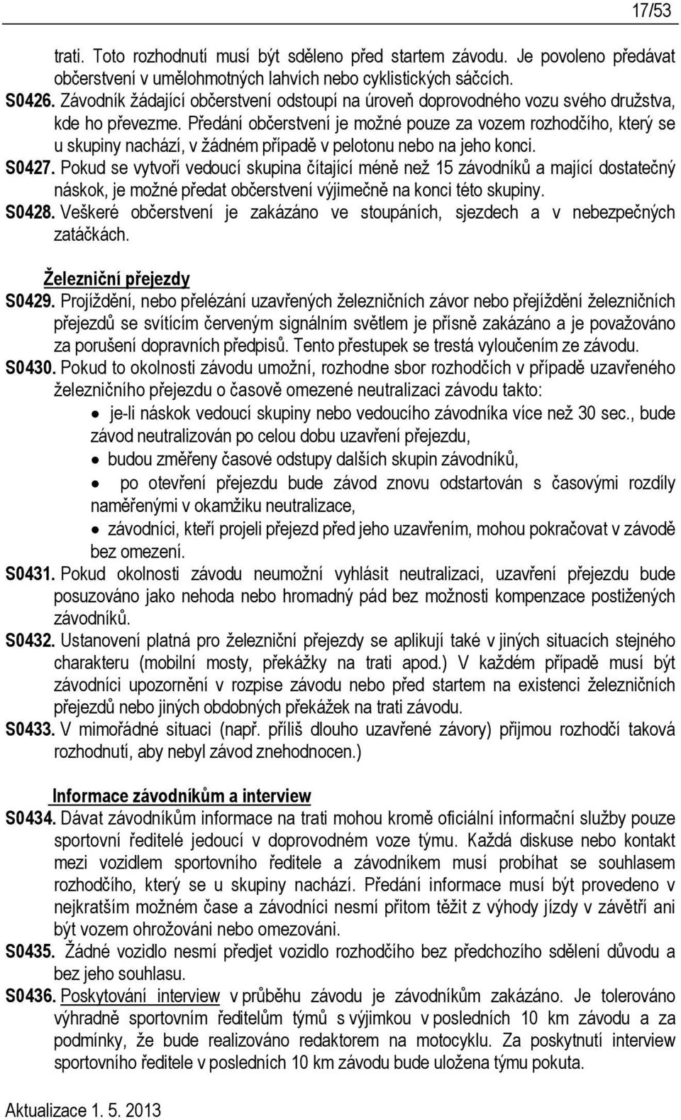 Předání občerstvení je možné pouze za vozem rozhodčího, který se u skupiny nachází, v žádném případě v pelotonu nebo na jeho konci. S0427.