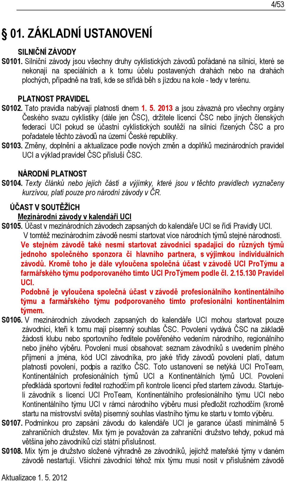 střídá běh s jízdou na kole - tedy v terénu. PLATNOST PRAVIDEL S0102. Tato pravidla nabývají platnosti dnem 1. 5.