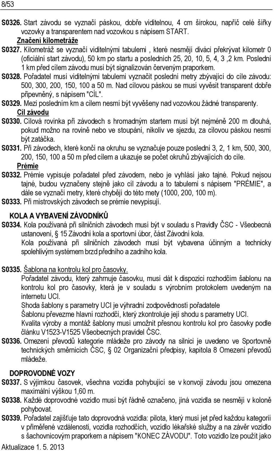 Poslední 1 km před cílem závodu musí být signalizován červeným praporkem. S0328. Pořadatel musí viditelnými tabulemi vyznačit poslední metry zbývající do cíle závodu: 500, 300, 200, 150, 100 a 50 m.