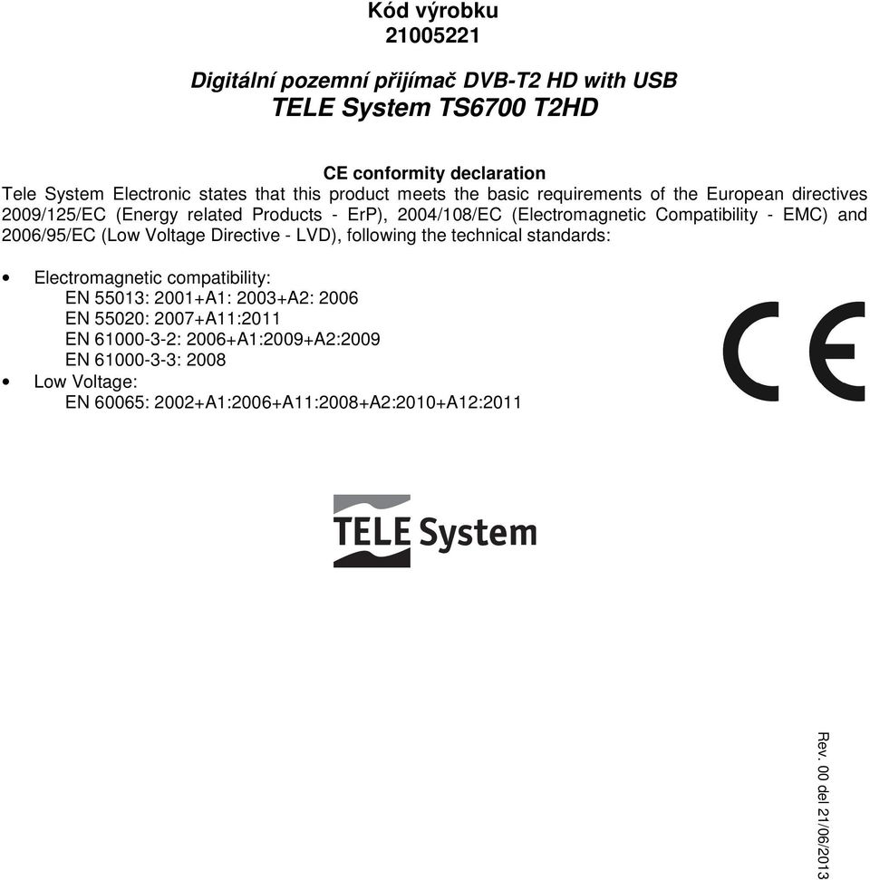 Compatibility - EMC) and 2006/95/EC (Low Voltage Directive - LVD), following the technical standards: Electromagnetic compatibility: EN 55013: 2001+A1: