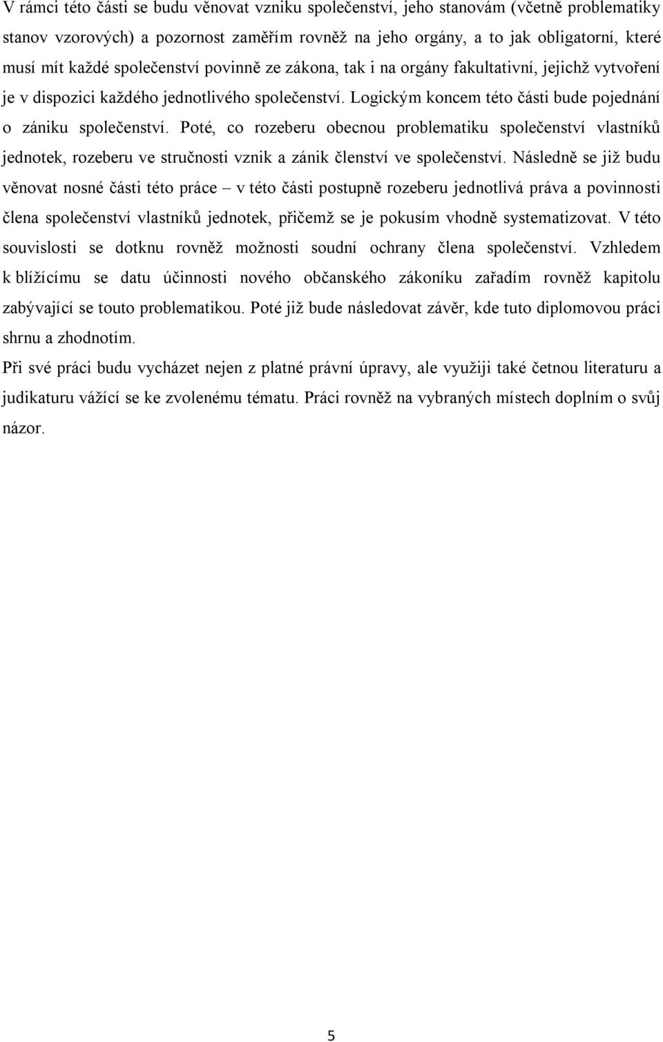 Poté, co rozeberu obecnou problematiku společenství vlastníků jednotek, rozeberu ve stručnosti vznik a zánik členství ve společenství.