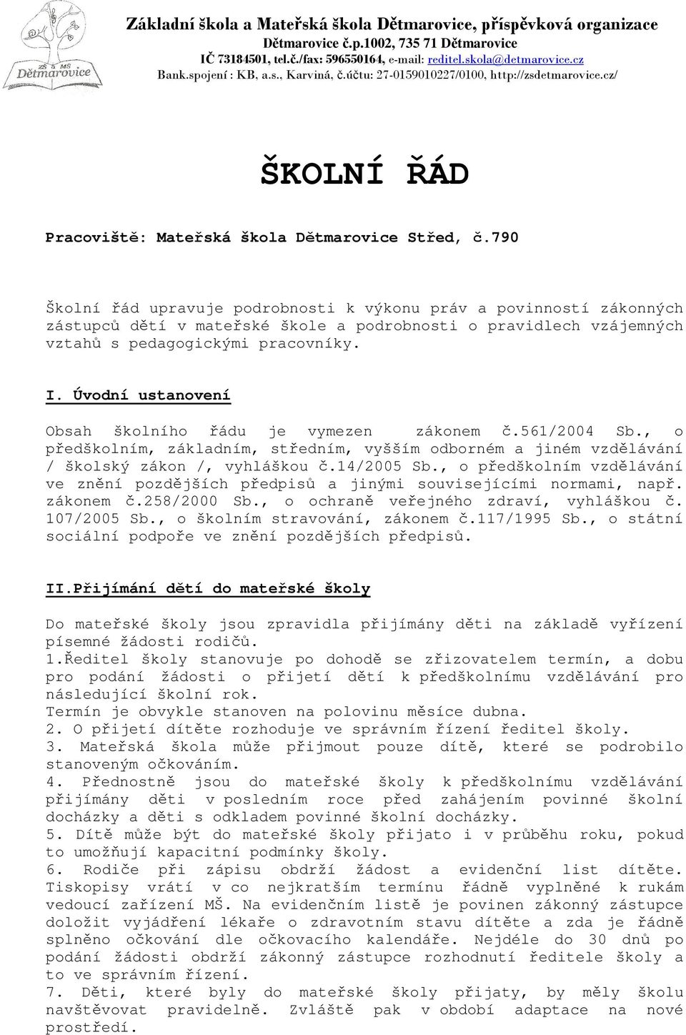 Úvodní ustanovení Obsah školního řádu je vymezen zákonem č.561/2004 Sb., o předškolním, základním, středním, vyšším odborném a jiném vzdělávání / školský zákon /, vyhláškou č.14/2005 Sb.