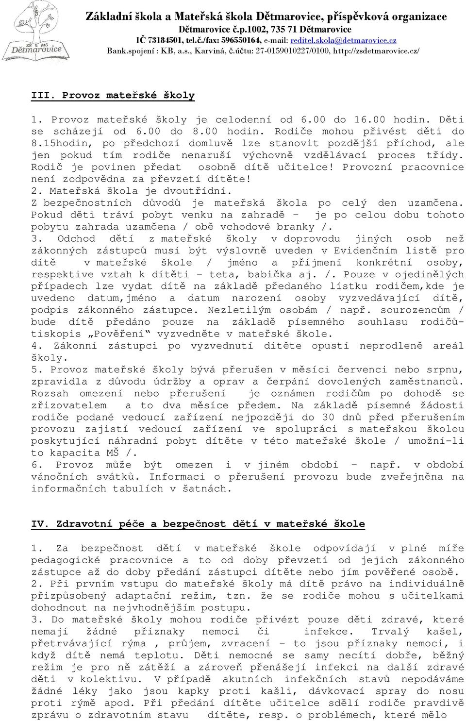 Provozní pracovnice není zodpovědna za převzetí dítěte! 2. Mateřská škola je dvoutřídní. Z bezpečnostních důvodů je mateřská škola po celý den uzamčena.
