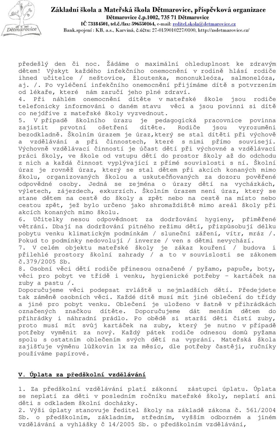 Při náhlém onemocnění dítěte v mateřské škole jsou rodiče telefonicky informováni o daném stavu věci a jsou povinni si dítě co nejdříve z mateřské školy vyzvednout. 5.
