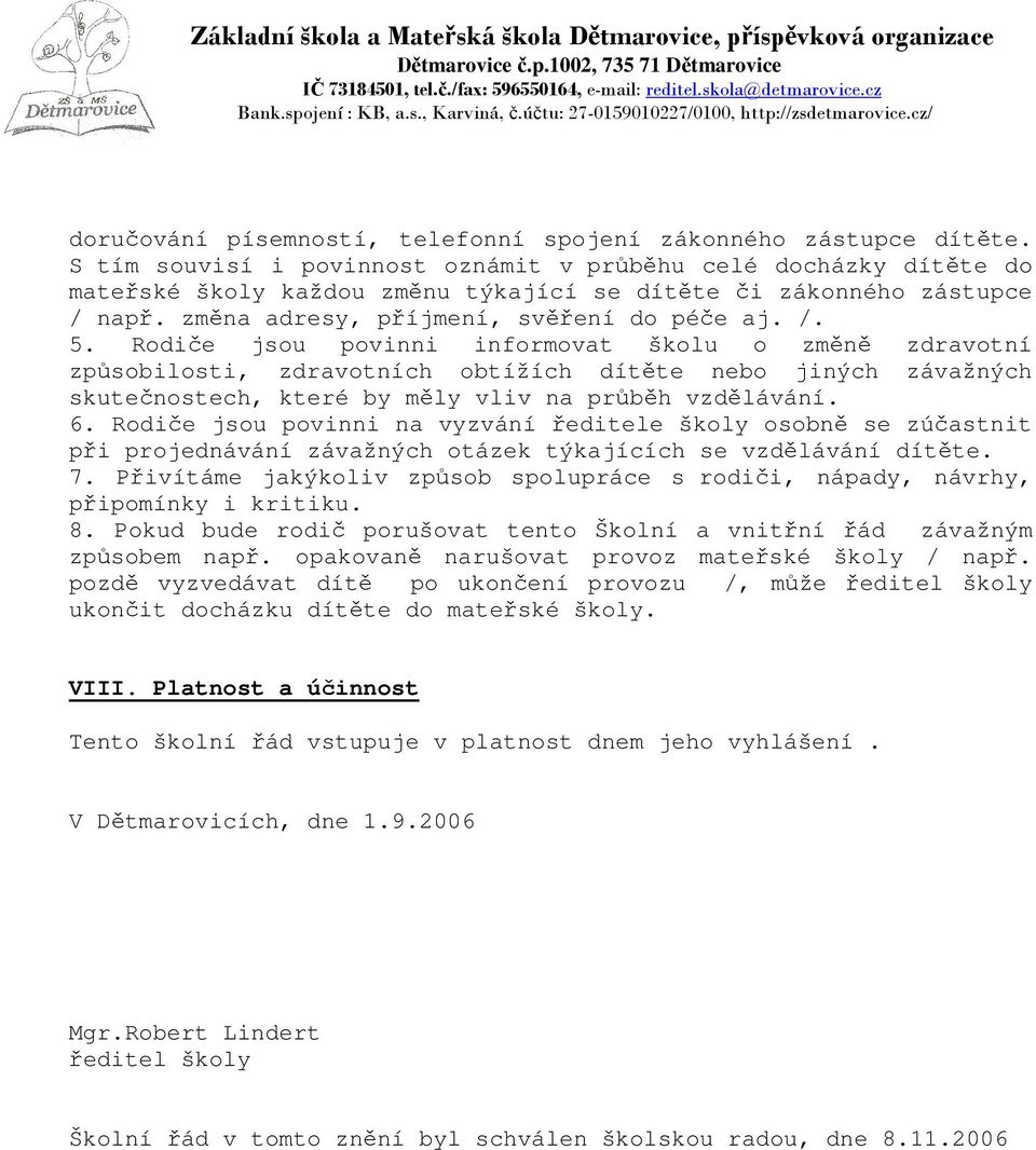 Rodiče jsou povinni informovat školu o změně zdravotní způsobilosti, zdravotních obtížích dítěte nebo jiných závažných skutečnostech, které by měly vliv na průběh vzdělávání. 6.
