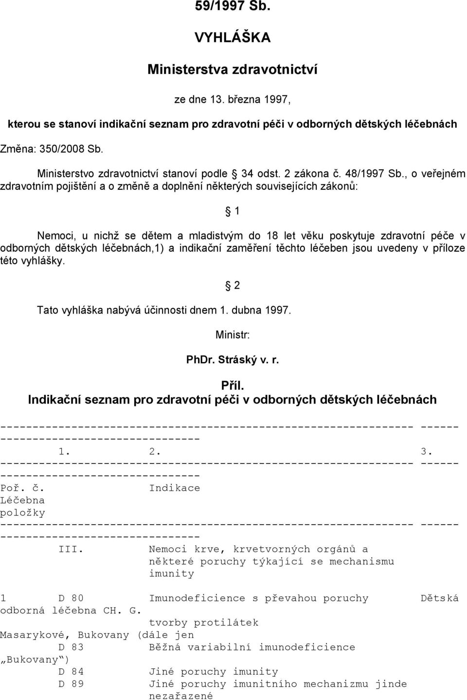 , o veřejném zdravotním pojištění a o změně a doplnění některých souvisejících zákonů: 1 Nemoci, u nichž se dětem a mladistvým do 18 let věku poskytuje zdravotní péče v odborných dětských