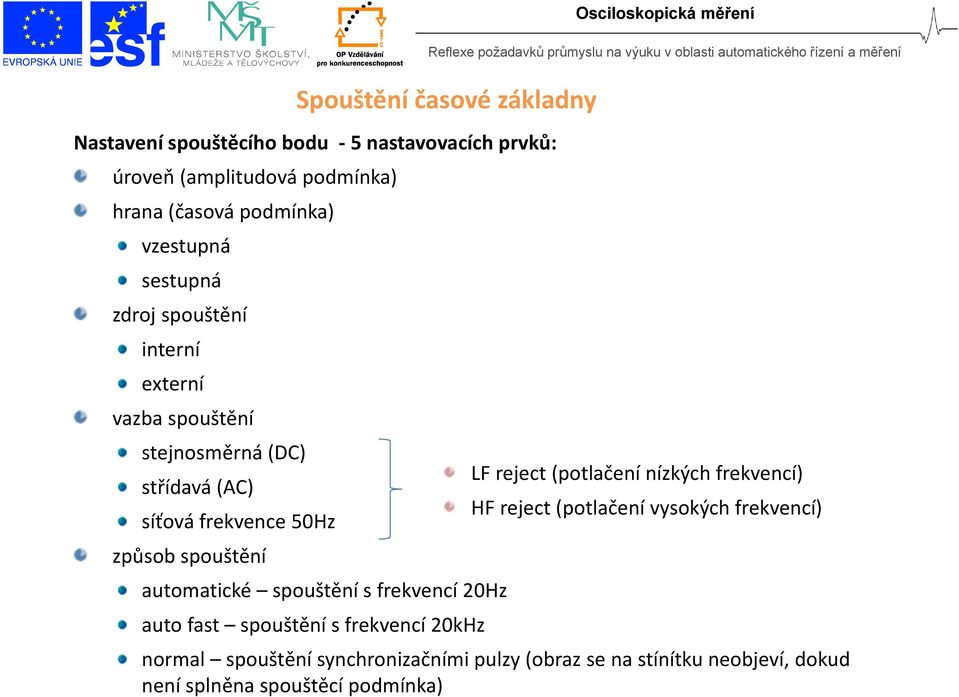 spouštění s frekvencí 20Hz auto fast spouštění s frekvencí 20kHz Osciloskopická měření LF reject (potlačení nízkých frekvencí) HF reject