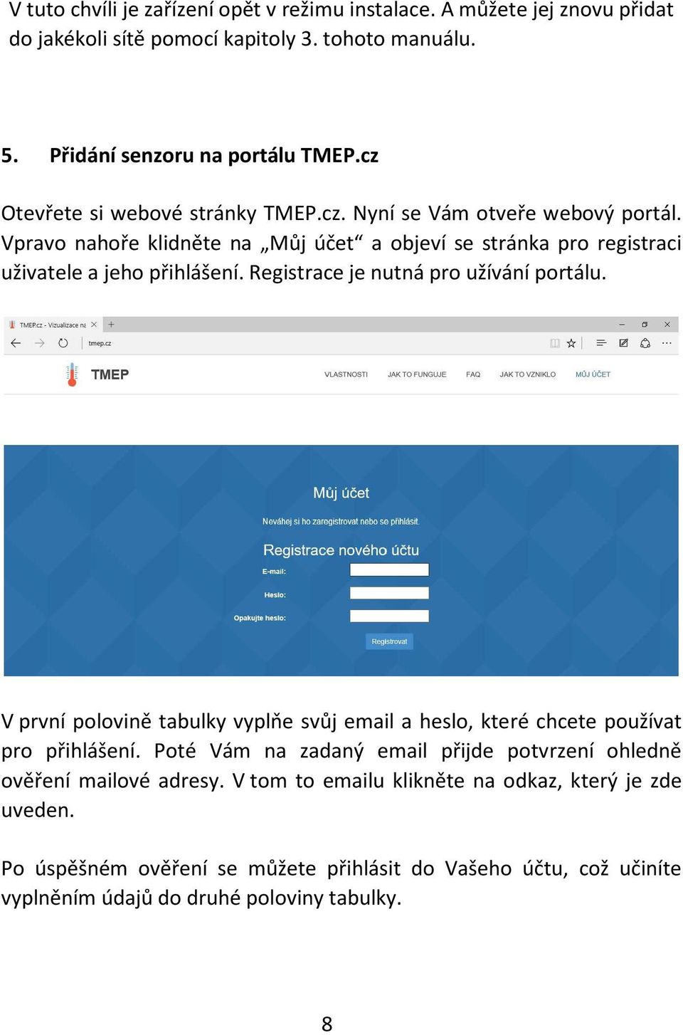 Registrace je nutná pro užívání portálu. V první polovině tabulky vyplňe svůj email a heslo, které chcete používat pro přihlášení.