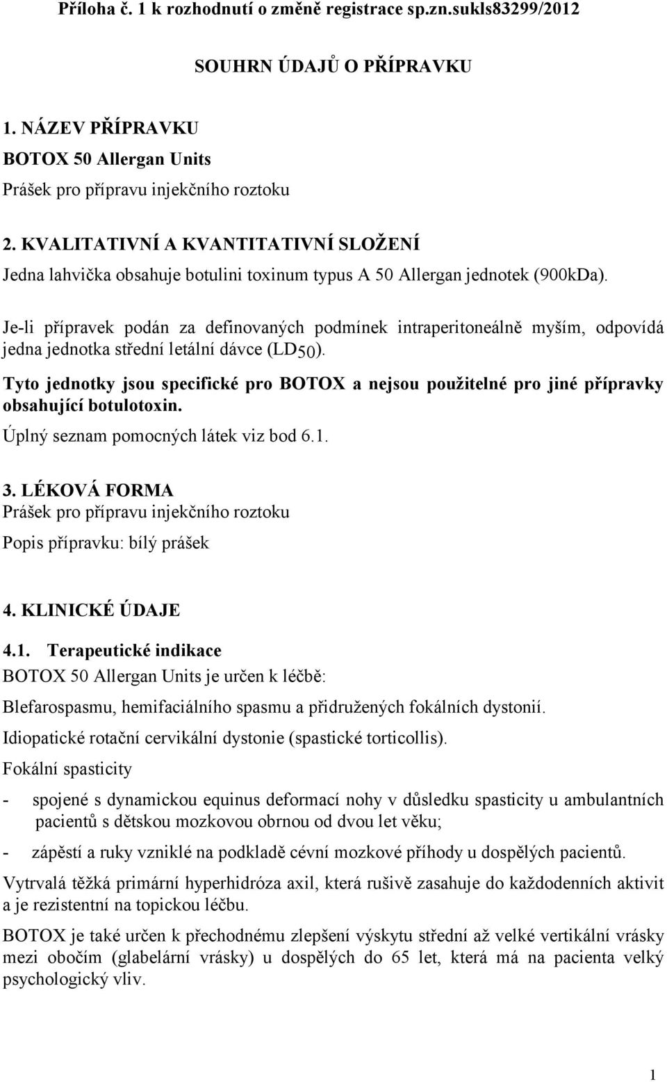Je-li přípravek podán za definovaných podmínek intraperitoneálně myším, odpovídá jedna jednotka střední letální dávce (LD50).