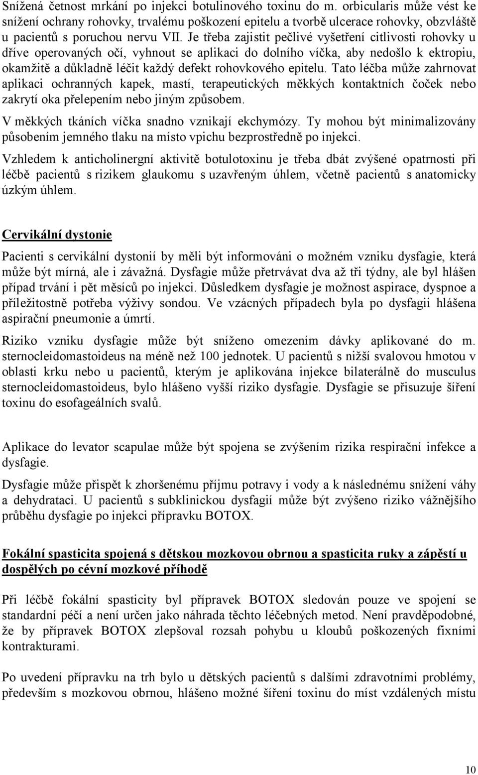 Je třeba zajistit pečlivé vyšetření citlivosti rohovky u dříve operovaných očí, vyhnout se aplikaci do dolního víčka, aby nedošlo k ektropiu, okamžitě a důkladně léčit každý defekt rohovkového
