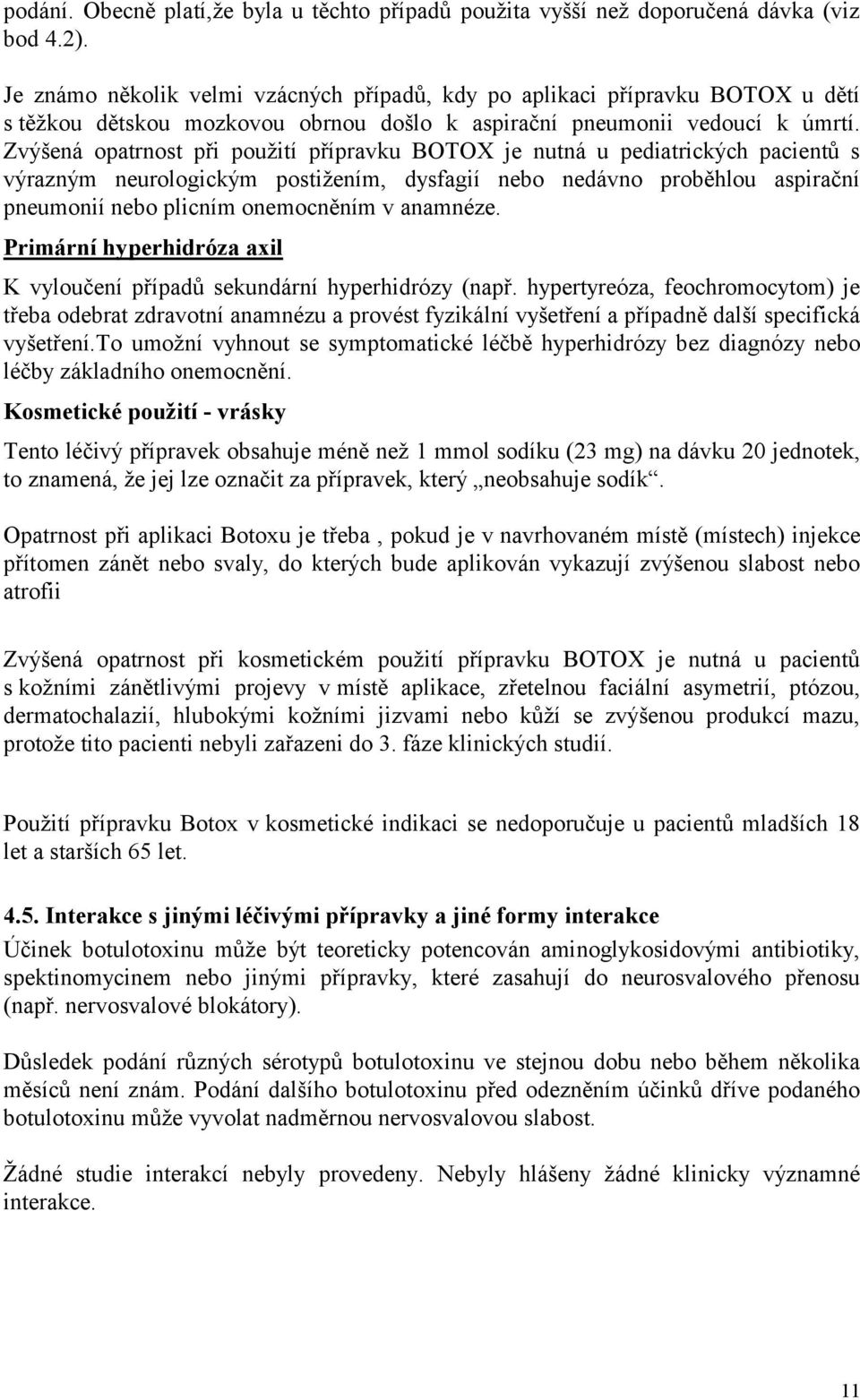Zvýšená opatrnost při použití přípravku BOTOX je nutná u pediatrických pacientů s výrazným neurologickým postižením, dysfagií nebo nedávno proběhlou aspirační pneumonií nebo plicním onemocněním v