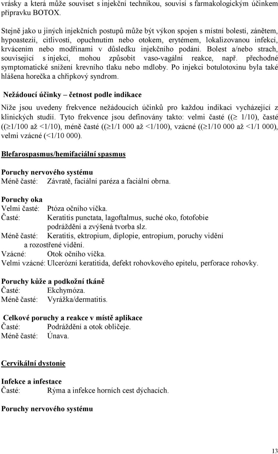 důsledku injekčního podání. Bolest a/nebo strach, související s injekcí, mohou způsobit vaso-vagální reakce, např. přechodné symptomatické snížení krevního tlaku nebo mdloby.