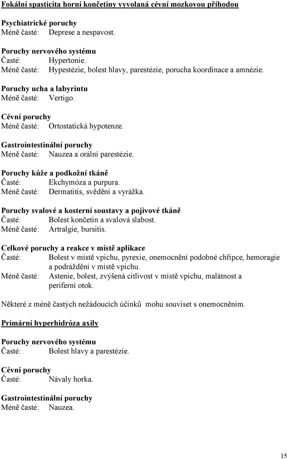 Gastrointestinální poruchy Méně časté: Nauzea a orální parestézie. Poruchy kůže a podkožní tkáně Časté: Ekchymóza a purpura. Méně časté: Dermatitis, svědění a vyrážka.