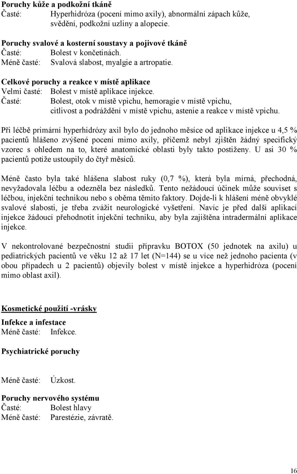Celkové poruchy a reakce v místě aplikace Velmi časté: Bolest v místě aplikace injekce.
