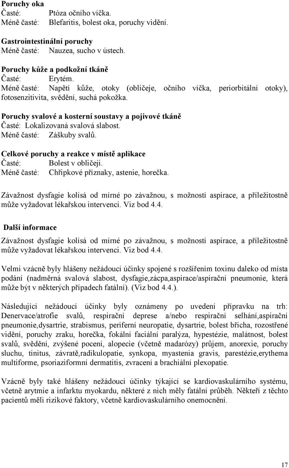 Poruchy svalové a kosterní soustavy a pojivové tkáně Časté: Lokalizovaná svalová slabost. Méně časté: Záškuby svalů. Celkové poruchy a reakce v místě aplikace Časté: Bolest v obličeji.