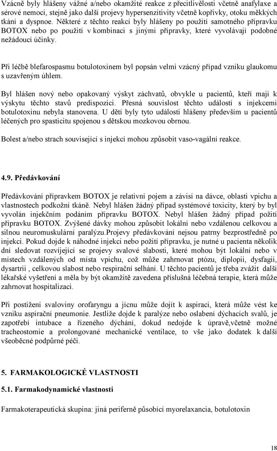 Při léčbě blefarospasmu botulotoxinem byl popsán velmi vzácný případ vzniku glaukomu s uzavřeným úhlem.
