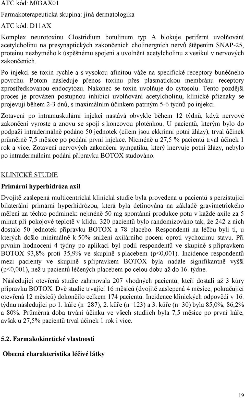 Po injekci se toxin rychle a s vysokou afinitou váže na specifické receptory buněčného povrchu. Potom následuje přenos toxinu přes plasmatickou membránu receptory zprostředkovanou endocytózu.