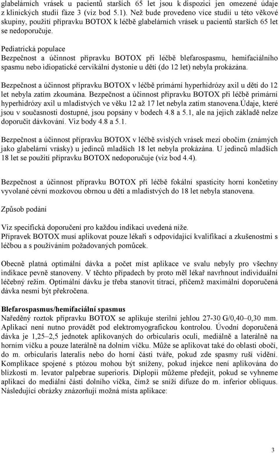 Pediatrická populace Bezpečnost a účinnost přípravku BOTOX při léčbě blefarospasmu, hemifaciálního spasmu nebo idiopatické cervikální dystonie u dětí (do 12 let) nebyla prokázána.
