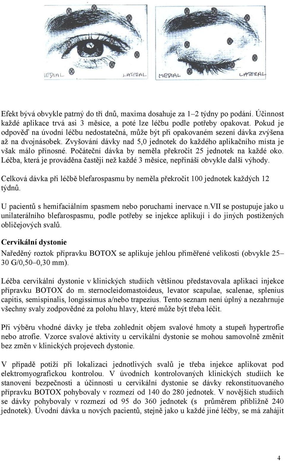 Počáteční dávka by neměla překročit 25 jednotek na každé oko. Léčba, která je prováděna častěji než každé 3 měsíce, nepřináší obvykle další výhody.