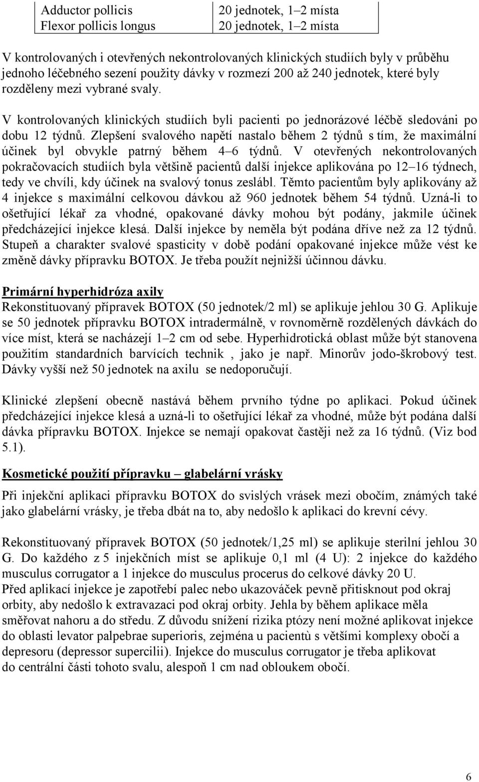 Zlepšení svalového napětí nastalo během 2 týdnů s tím, že maximální účinek byl obvykle patrný během 4 6 týdnů.