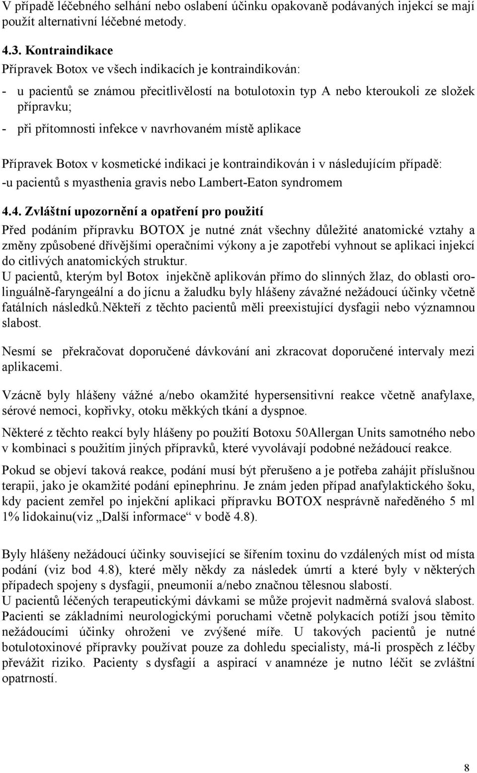 navrhovaném místě aplikace Přípravek Botox v kosmetické indikaci je kontraindikován i v následujícím případě: -u pacientů s myasthenia gravis nebo Lambert-Eaton syndromem 4.