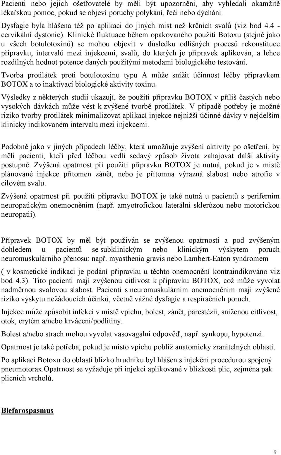 Klinické fluktuace během opakovaného použití Botoxu (stejně jako u všech botulotoxinů) se mohou objevit v důsledku odlišných procesů rekonstituce přípravku, intervalů mezi injekcemi, svalů, do
