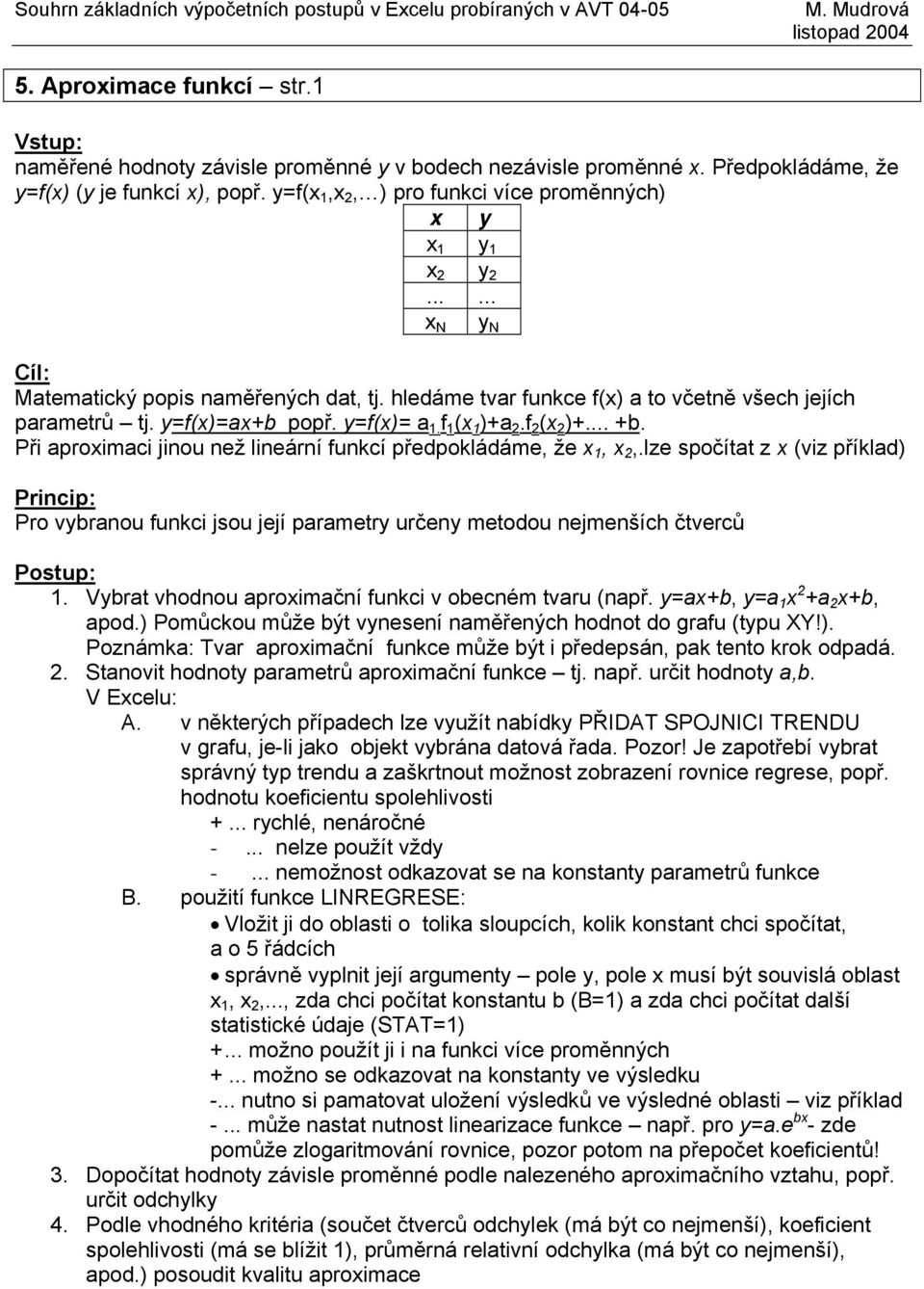 y=f()=+b popř. y=f()=. f ( )+ 2.f 2 ( 2 )+... +b. Při proimci jinou než lineární funkcí předpokládáme, že, 2,.