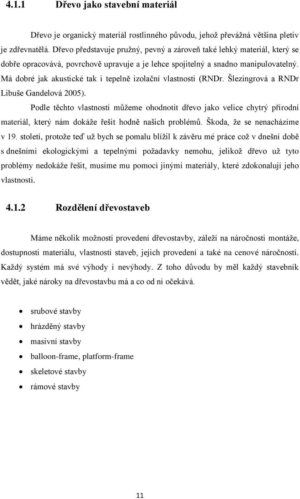 Má dobré jak akustické tak i tepelně izolační vlastnosti (RNDr. Šlezingrová a RNDr Libuše Gandelová 2005).